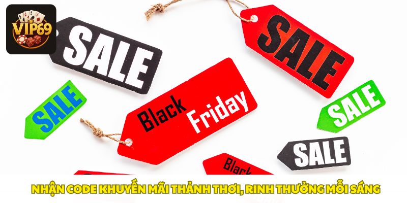 Nhận code mỗi sáng, rinh thưởng liền tay cùng ưu đãi hấp dẫn tại Vip69